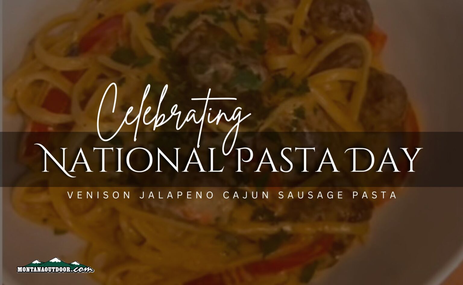 Celebrating National Pasta Day with Venison Jalapeno Cajun Sausage